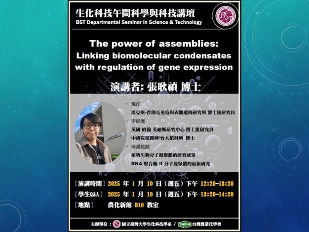 【生化科技午間科學與科技講壇】(01/10/2025) 張耿禎博士『The power of assemblies: Linking biomolecular condensates with regulation of gene expression』